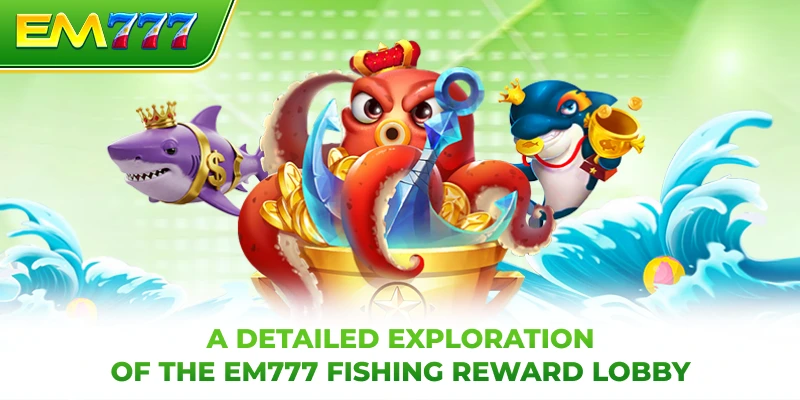 A detailed exploration of the EM777 fishing reward lobby