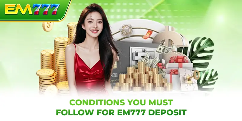 Conditions you must follow for EM777 deposit