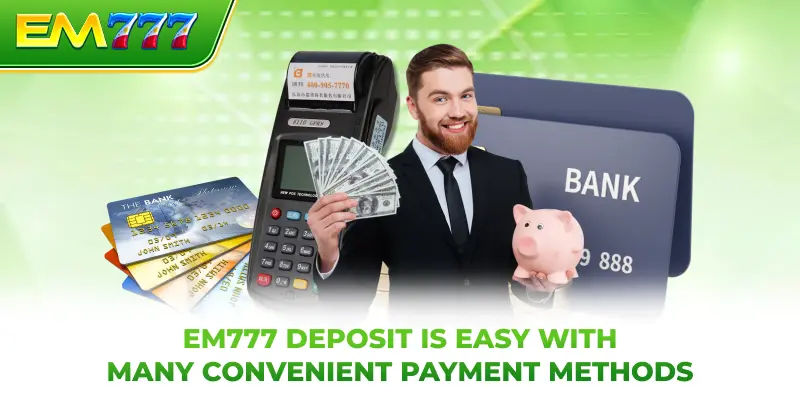 EM777 deposit is easy with many convenient payment methods