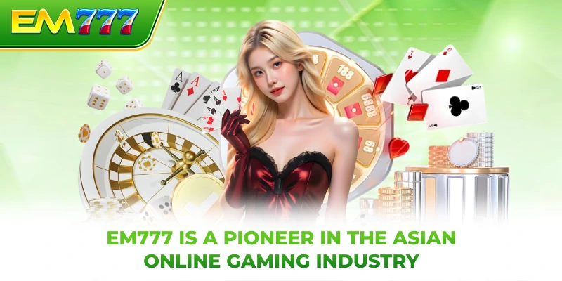 EM777 is a pioneer in the Asian online gaming industry