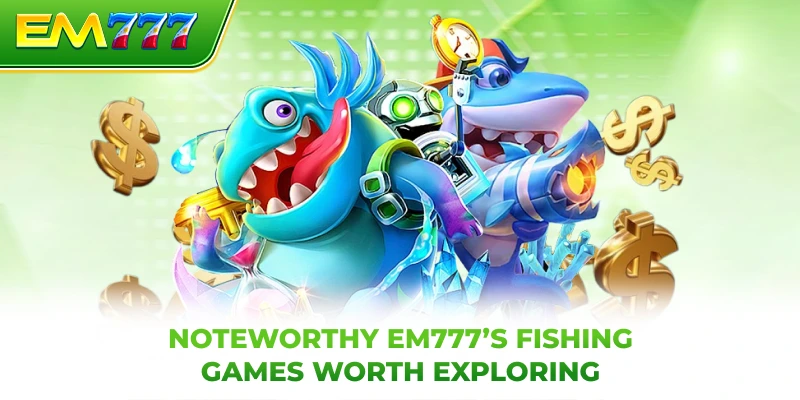 Noteworthy EM777 ‘s fishing games worth exploring