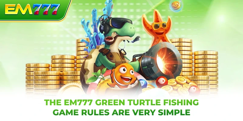 The EM777 Green Turtle fishing game rules are very simple