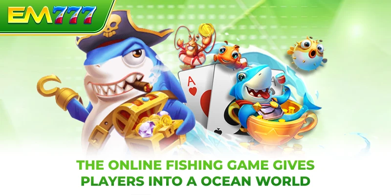 The online fishing game gives players into a ocean world