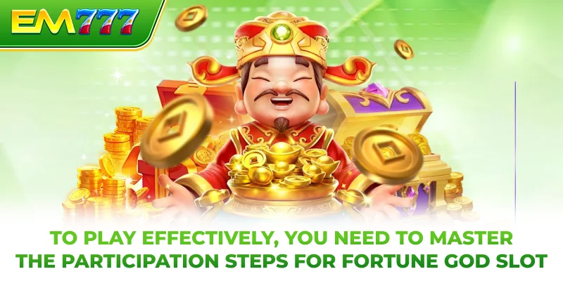 To play effectively, you need to master the participation steps for Fortune God slot
