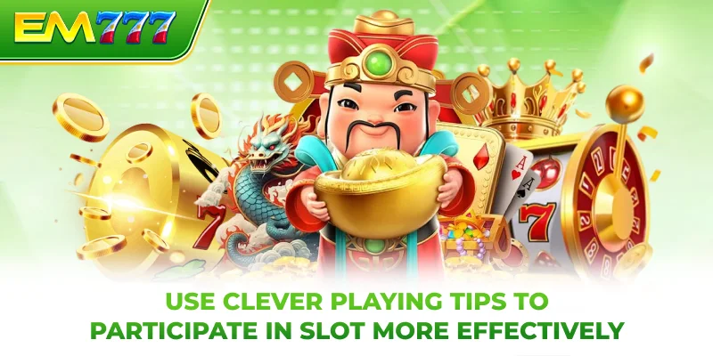 Use clever playing tips to participate in slot more effectively